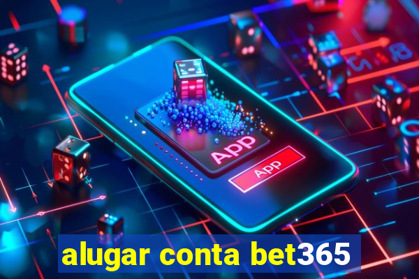 alugar conta bet365